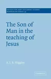 The Son of Man in the Teaching of Jesus - Higgins A. J. B.