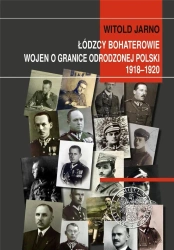 Łódzcy bohaterowie wojen o granice odrodzonej... - Witold Jarno