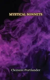 Mystical Sonnets - Clement Portlander