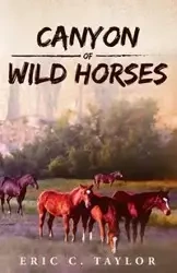 Canyon of Wild Horses - Taylor Eric C