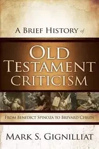 A Brief History of Old Testament Criticism - Mark S. Gignilliat