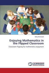 Enjoying Mathematics in the Flipped Classroom - Betty McDonald