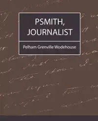 Psmith, Journalist - Pelham Grenville Wodehouse Grenville Wo