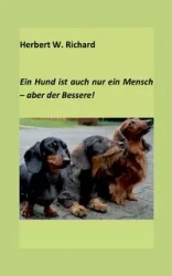 Der Hund ist auch nur ein Mensch ... aber der Bessere. - Richard Herbert W.