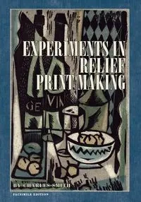 Experiments in Relief Print Making - Charles W. Smith