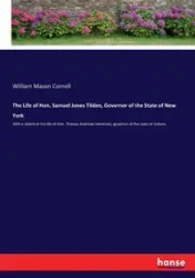 The Life of Hon. Samuel Jones Tilden, Governor of the State of New York - Cornell William Mason