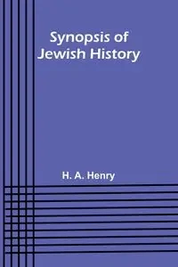 Synopsis of Jewish History - A. Henry H.