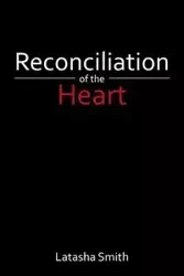 Reconciliation of the Heart - Latasha Smith