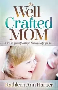 The Well-Crafted Mom - Kathleen Ann Harper