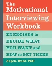 The Motivational Interviewing Workbook - Angela Wood