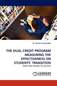 The Dual Credit Program Measuring the Effectiveness on Students' Transition - Sharon Crockett-Bell