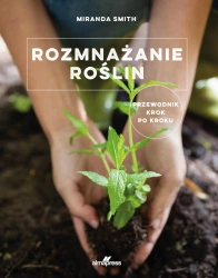 Rozmnażanie roślin. Przewodnik krok po kroku - Miranda Smith