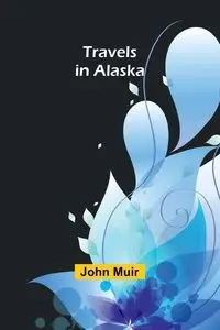 Travels in Alaska - John Muir