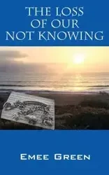 The Loss of Our Not Knowing - Green Emee