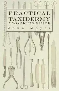 Practical Taxidermy - A Working Guide - John Moyer