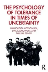 The Psychology of Tolerance in Times of Uncertainty - Malgorzata Kossowska