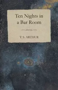 Ten Nights in a Bar Room - Arthur T. S.