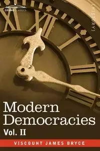 Modern Democracies - In Two Volumes, Vol. II - Bryce James Viscount