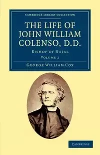 The Life of John William Colenso, D.D. - Volume 2 - George William Cox