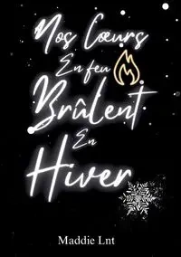 Nos coeurs en feu brûlent en hiver - Maddie Lnt