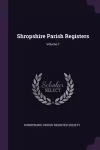 Shropshire Parish Registers; Volume 7 - Shropshire Parish Register Society