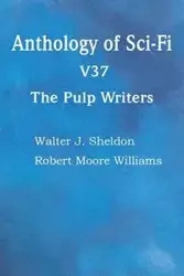 Anthology of Sci-Fi V37, the Pulp Writers - Sheldon Walter J.
