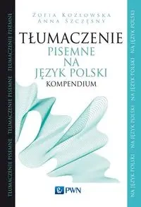 Tłumaczenie pisemne na język polski. Kompendium - Zofia Kozłowska, Anna Szczęsny