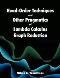 Head-Order Techniques and Other Pragmatics of Lambda Calculus Graph Reduction - Troullinos Nikos B.