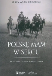 Polske mam w sercu. Antologia tekstów historycznych - Jerzy Adam Radomski