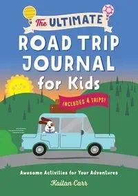 The Ultimate Road Trip Journal for Kids - Carr Kailan