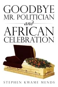 Goodbye Mr. Politician and African Celebration - Stephen Mends Kwame