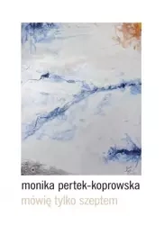 Mówię tylko szeptem - Monika Pertek-Koprowska