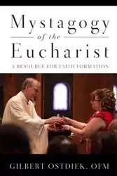 Mystagogy of the Eucharist - Gilbert Ostdiek