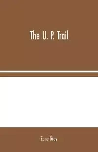 The U. P. Trail - Zane Grey