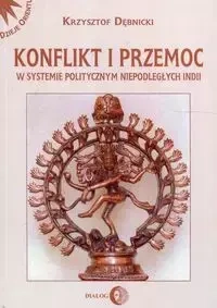 Konflikt i przemoc w systemie politycznym niepodległych Indii - Krzysztof Dębnicki