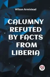 CALUMNY REFUTED BY FACTS FROM LIBERIA - Wilson Armistead