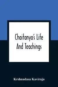 Chaitanya'S Life And Teachings - Kaviraja Krshnadasa