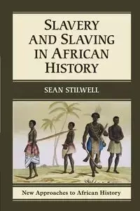 Slavery and Slaving in African History - Sean Stilwell