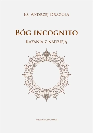 Bóg incognito. Kazania z nadzieją - Andrzej Draguła
