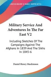Military Service And Adventures In The Far East V2 - Daniel Henry Mackinnon