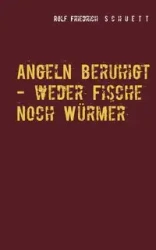 Angeln beruhigt - weder Fische noch Würmer - Rolf Schuett Friedrich
