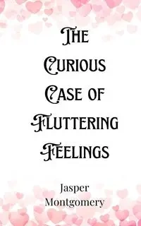 The Curious Case of Fluttering Feelings - Jasper Montgomery