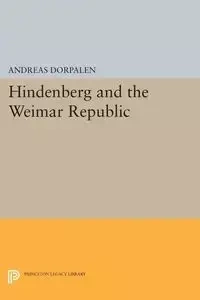 Hindenberg and the Weimar Republic - Andreas Dorpalen