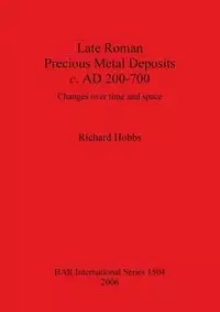 Late Roman Precious Metal Deposits c. AD 200-700 - Richard Hobbs