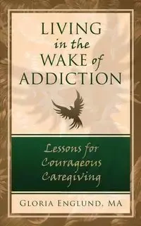 Living in the Wake of Addiction - MA Gloria Englund