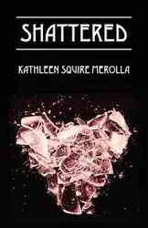 Shattered - Kathleen Squire Merolla