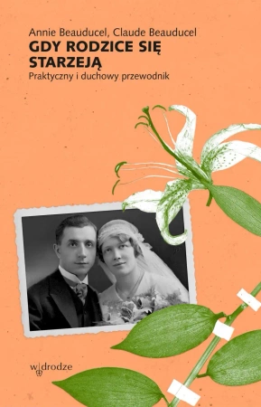 Gdy rodzice się starzeją. Praktyczny i duchowy przewodnik - Annie Beauducel