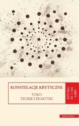 Konstelacje krytyczne T.1 Teorie i praktyki T.2 - Dorota Kozicka, Monika Świerkosz, Katarzyna Trzec