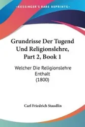 Grundrisse Der Tugend Und Religionslehre, Part 2, Book 1 - Carl Staudlin Friedrich