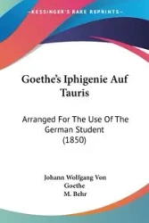 Goethe's Iphigenie Auf Tauris - Von Goethe Johann Wolfgang